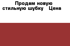 Продам новую стильную шубку › Цена ­ 70 000 - Хабаровский край, Хабаровск г. Одежда, обувь и аксессуары » Женская одежда и обувь   